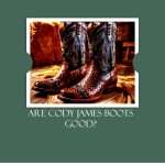 are cody james boots good